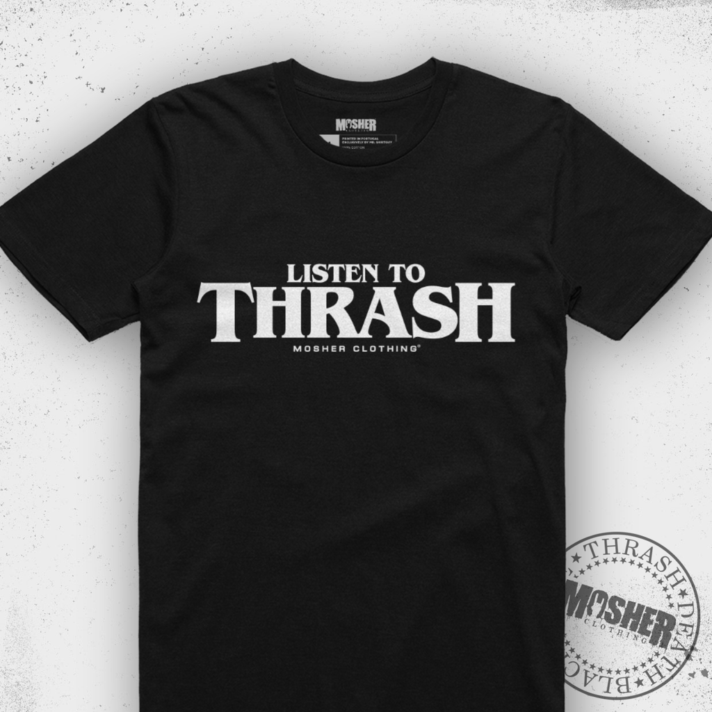 Mosher Clothing - Listen to Thrash T-shirt For Metalheads Worldwide